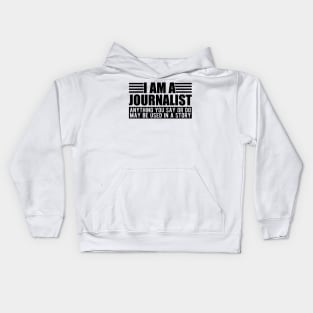 Journalist  - I am a journalist anything you say or do may be used in a story Kids Hoodie